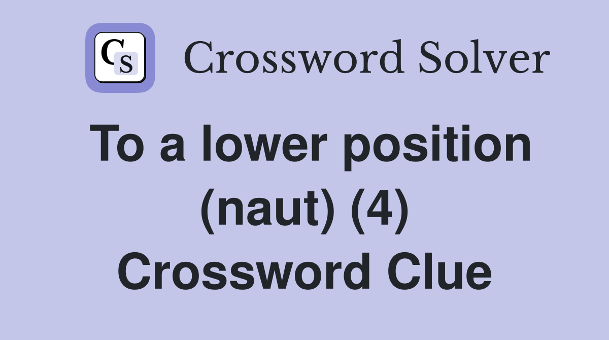 To a lower position (naut) (4) Crossword Clue Answers Crossword Solver